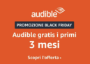 ⚫ Black Friday | Abbonamento Audible gratis per 3 mesi e disdici quando vuoi!